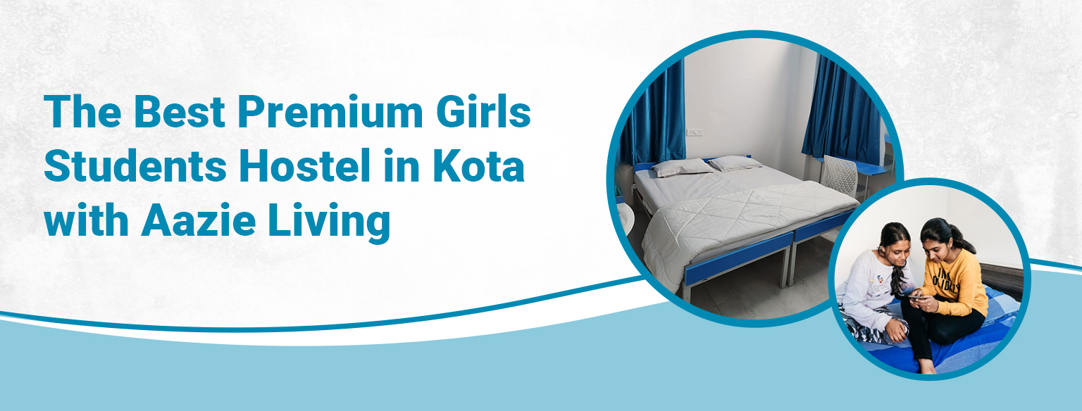 The Best Premium Girls Students Hostel in Kota with Aazie Living